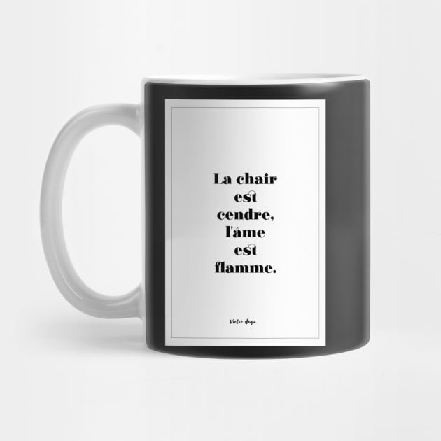 Victor Hugo - Quotes -Victor Hugo - Quotes - The flesh is ash, the soul is flame by Labonneepoque